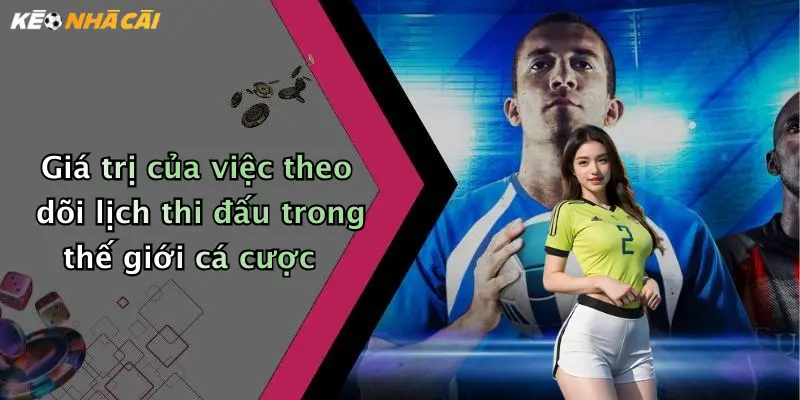Giá trị của việc theo dõi lịch thi đấu trong thế giới cá cược