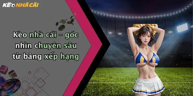 Kèo nhà cái – góc nhìn chuyên sâu từ bảng xếp hạng
