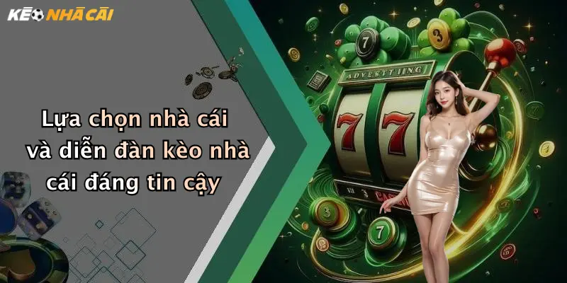 Lựa chọn nhà cái và diễn đàn kèo nhà cái đáng tin cậy