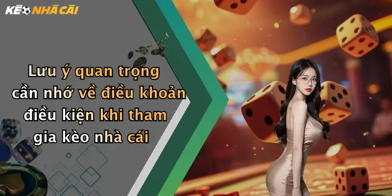 Lưu ý quan trọng cần nhớ về điều khoản điều kiện khi tham gia kèo nhà cái
