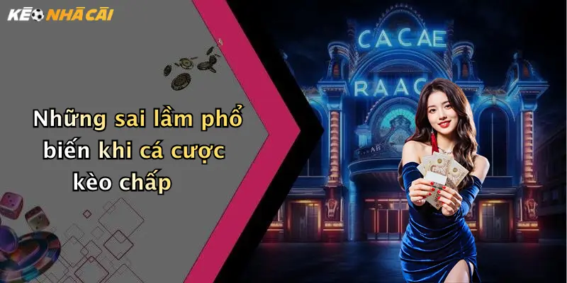Những sai lầm phổ biến khi cá cược kèo chấp