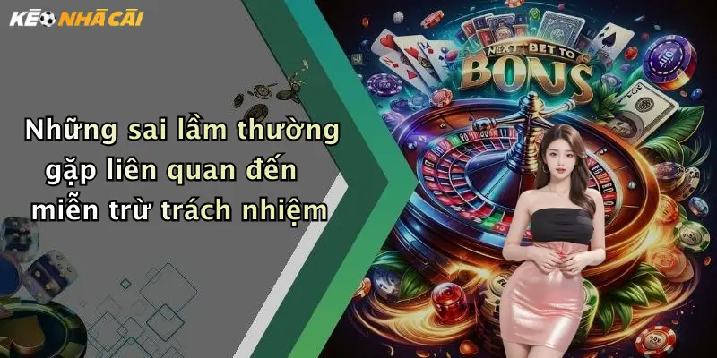 Những sai lầm thường gặp liên quan đến miễn trừ trách nhiệm