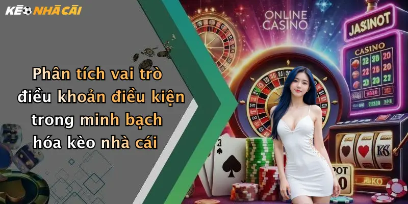 Phân tích vai trò điều khoản điều kiện trong minh bạch hóa kèo nhà cái