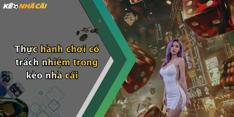 Thực hành chơi có trách nhiệm trong kèo nhà cái
