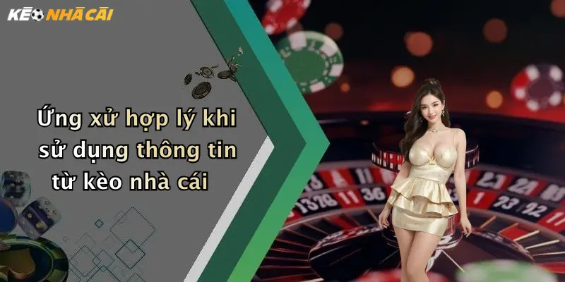 Ứng xử hợp lý khi sử dụng thông tin từ kèo nhà cái