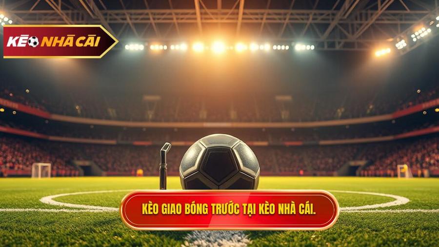 Kèo Giao Bóng Trước