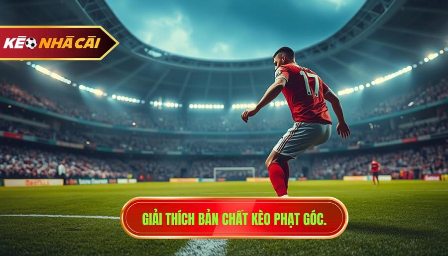 1. Giải thích bản chất kèo phạt góc.